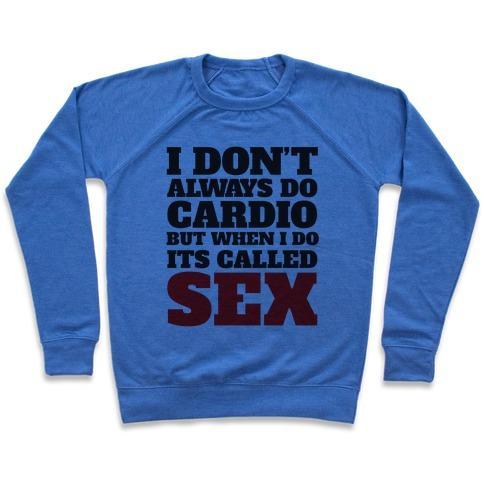 I DON'T ALWAYS DO CARDIO BUT WHEN I DO IT'S CALLED SEX CREWNECK