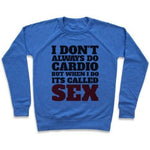 I DON'T ALWAYS DO CARDIO BUT WHEN I DO IT'S CALLED SEX CREWNECK