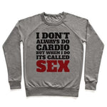 I DON'T ALWAYS DO CARDIO BUT WHEN I DO IT'S CALLED SEX CREWNECK