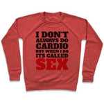 I DON'T ALWAYS DO CARDIO BUT WHEN I DO IT'S CALLED SEX CREWNECK