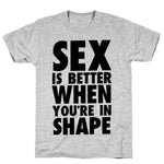 SEX IS BETTER WHEN YOU'RE IN SHAPE T-SHIRT